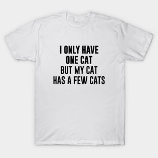 I only have one cat but my cat has a few cats T-Shirt